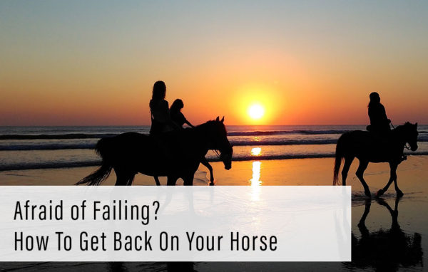 Afraid of failing? How to get back on your horse