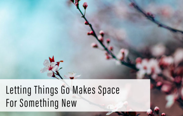 Letting things go makes space for something new