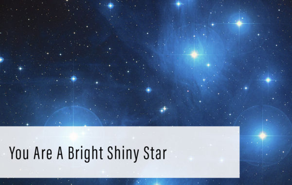 You Are A Bright Shiny Star