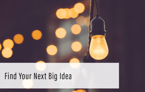 How to find your next BIG idea