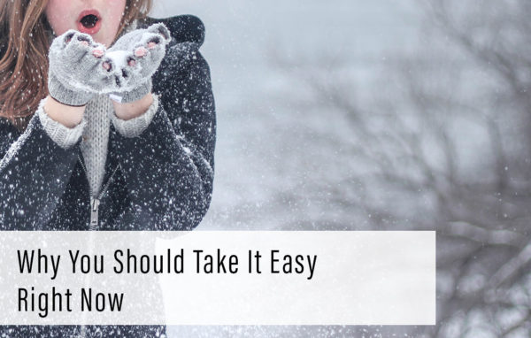 Why you should take it easy right now