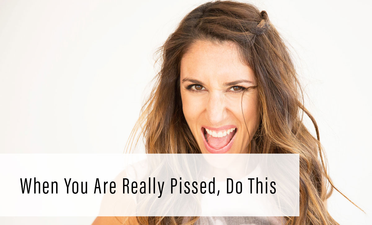when you are really pissed - how to manage your anger