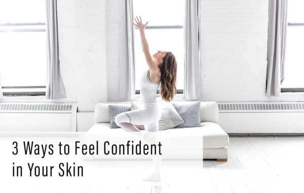 3 Ways to Feel Confident in Your Skin