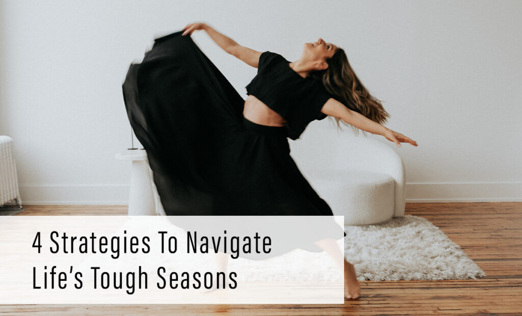 4 Strategies To Navigate Life’s Tough Seasons