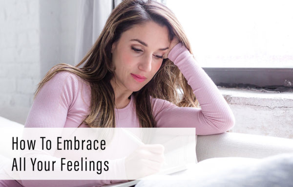 How to Embrace All Your Feelings