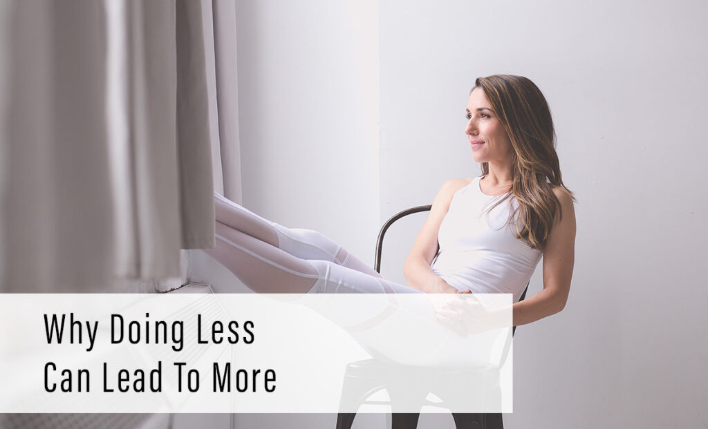 Why Doing Less Can Lead To More