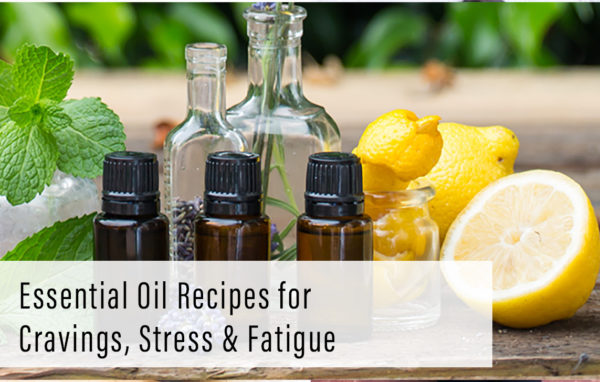 Essential Oil Recipes for Cravings, Stress & Fatigue
