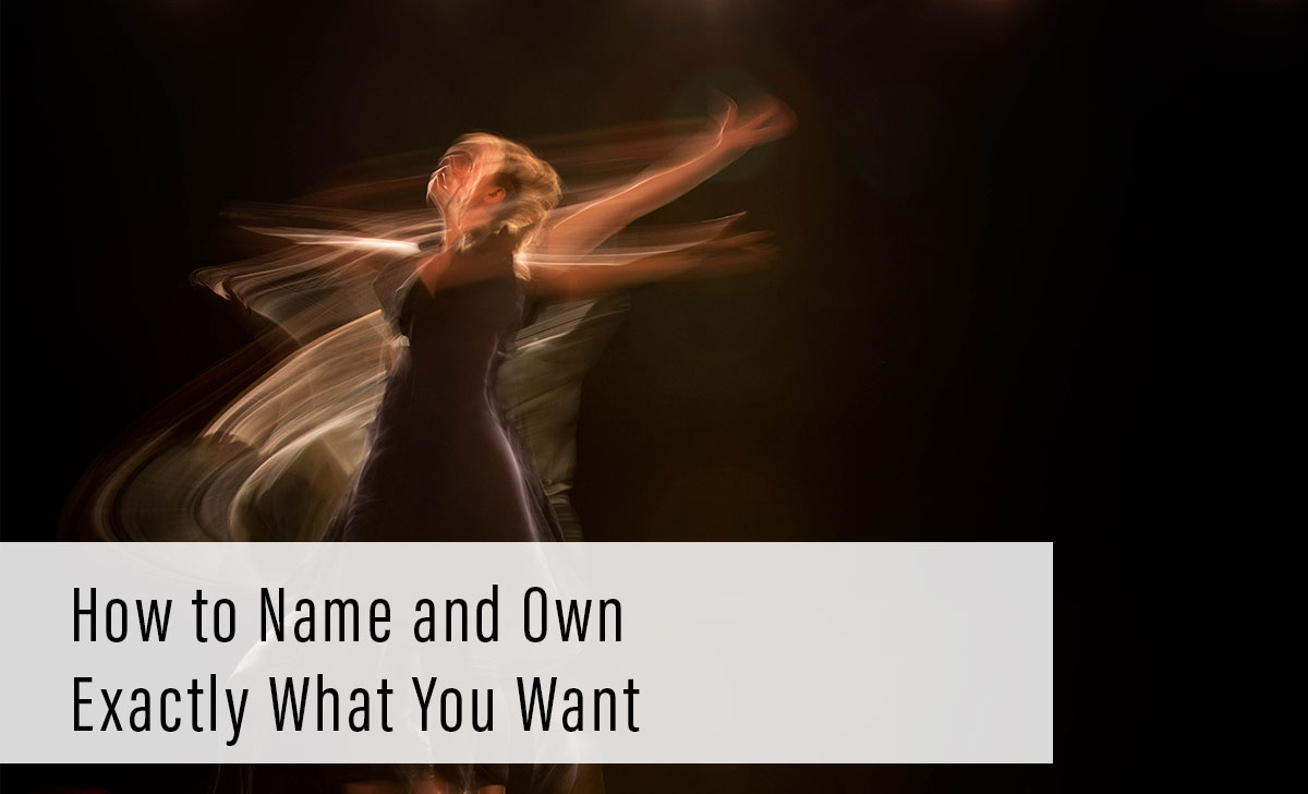 How to Name and Own Exactly What You Want
