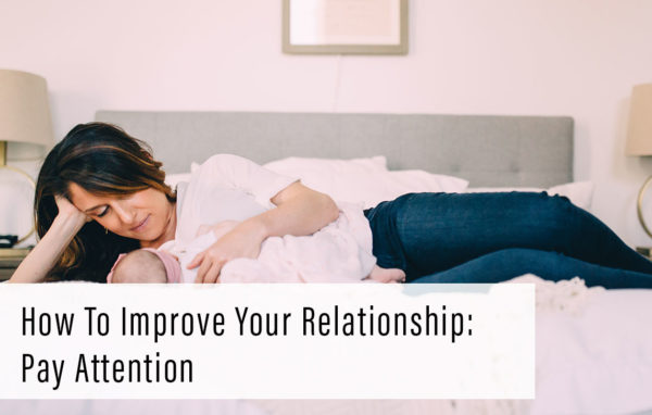 How To Improve Your Relationship: Pay Attention