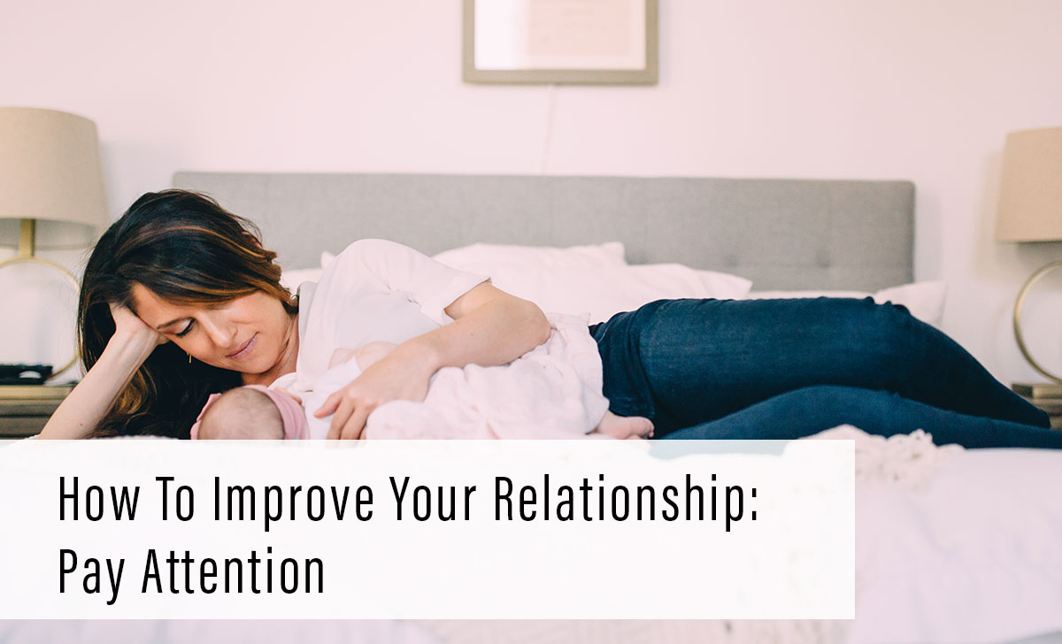 How To Improve Your Relationship: Pay Attention